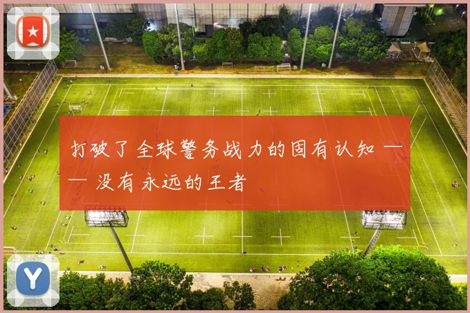 打破了全球警务战力的固有认知 —— 没有永远的王者