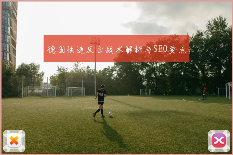 德国快速反击战术解析与SEO要点