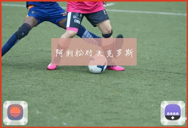 阿利松对决克罗斯