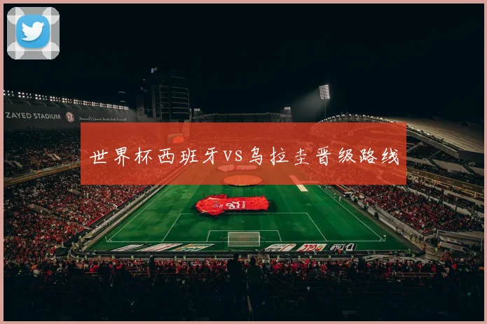 世界杯西班牙vs乌拉圭晋级路线