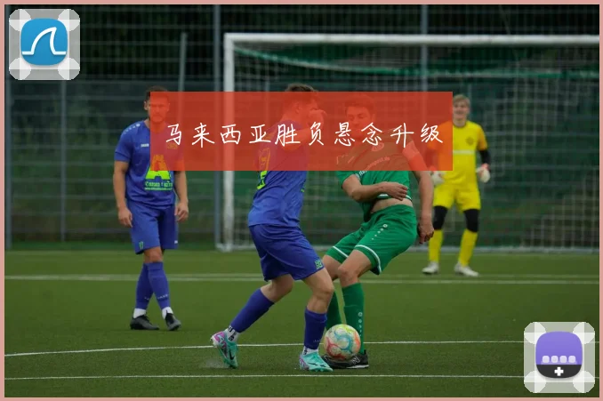 马来西亚胜负悬念升级