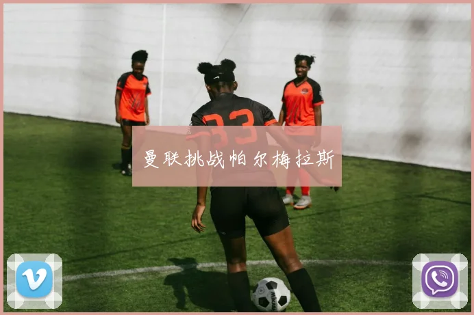 曼联挑战帕尔梅拉斯