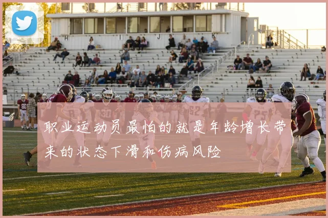 职业运动员最怕的就是年龄增长带来的状态下滑和伤病风险