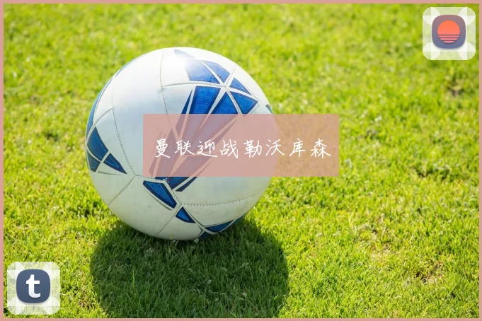 曼联迎战勒沃库森