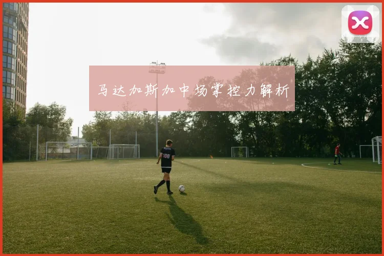 马达加斯加中场掌控力解析