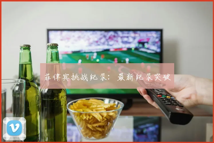 菲律宾挑战纪录：最新纪录突破