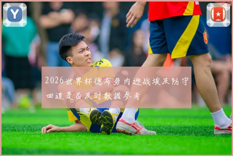 2026世界杯德布劳内迎战埃及防守回追是否及时数据参考