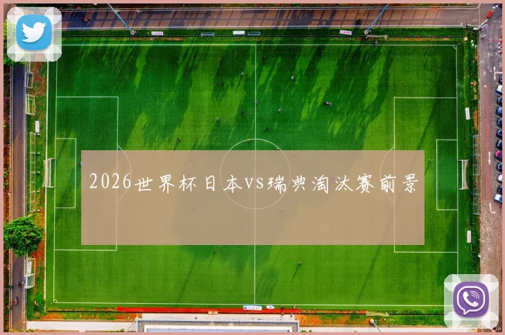 2026世界杯日本vs瑞典淘汰赛前景