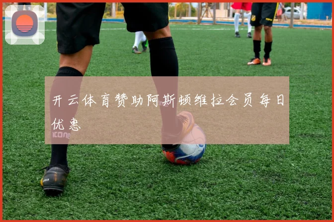 开云体育赞助阿斯顿维拉会员每日优惠