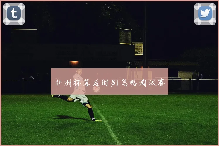 非洲杯落后时别忽略淘汰赛