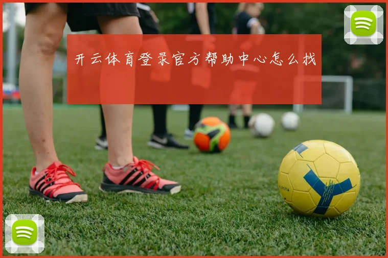 开云体育登录官方帮助中心怎么找