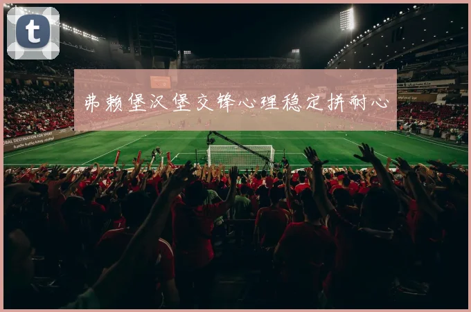弗赖堡汉堡交锋心理稳定拼耐心